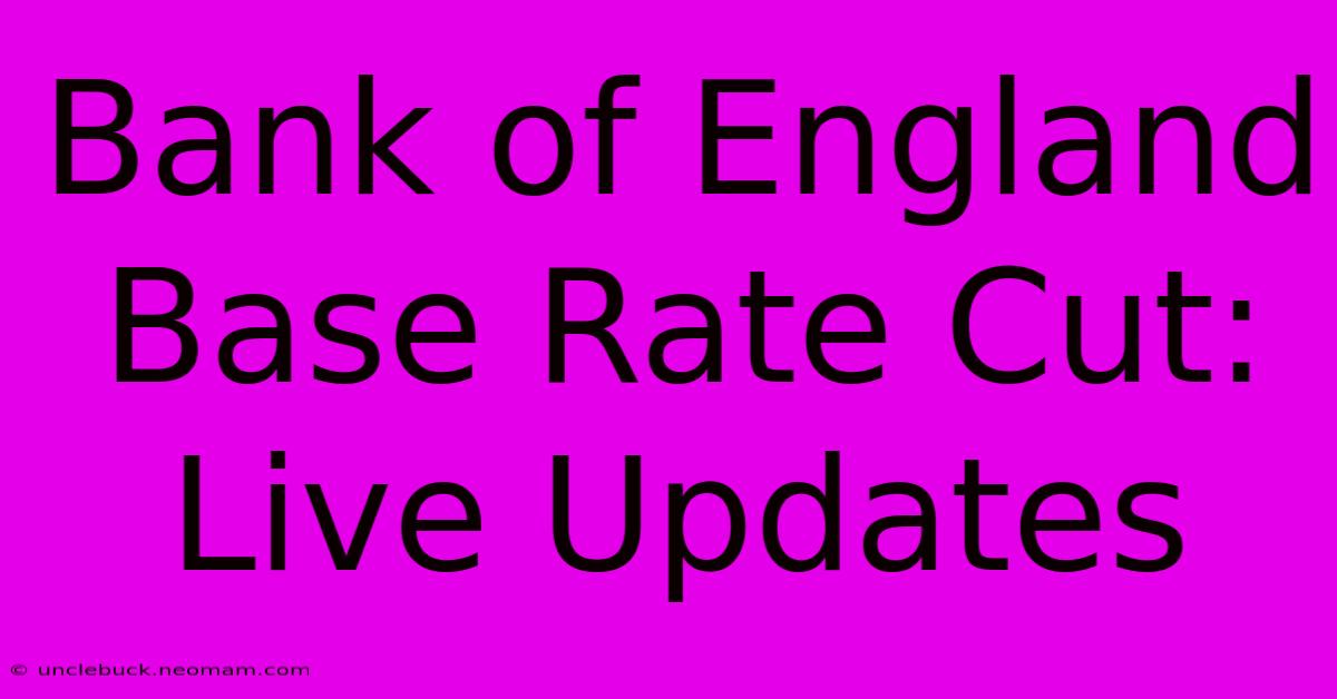 Bank Of England Base Rate Cut: Live Updates