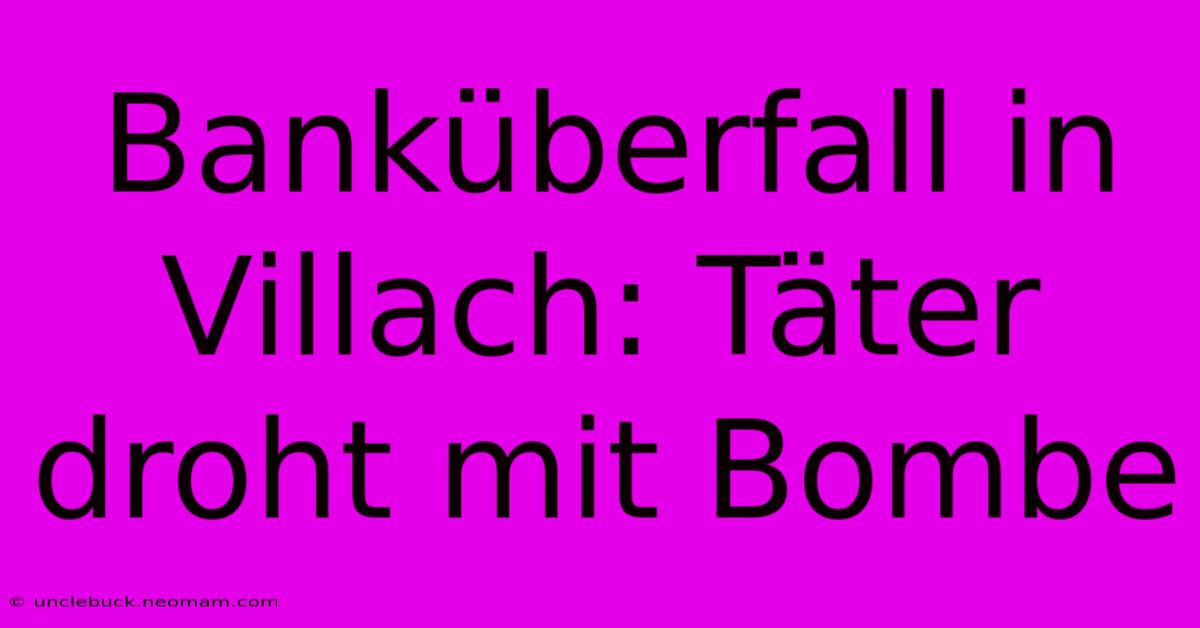 Banküberfall In Villach: Täter Droht Mit Bombe