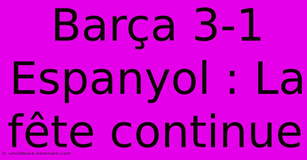 Barça 3-1 Espanyol : La Fête Continue