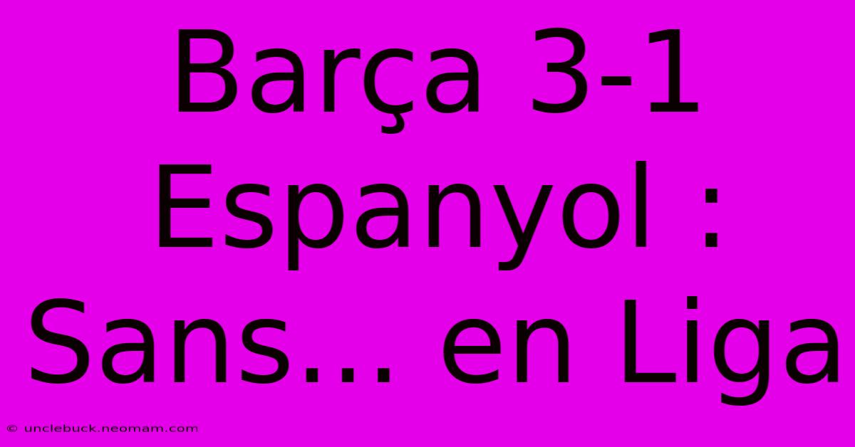 Barça 3-1 Espanyol : Sans... En Liga