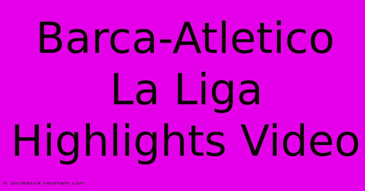 Barca-Atletico La Liga Highlights Video