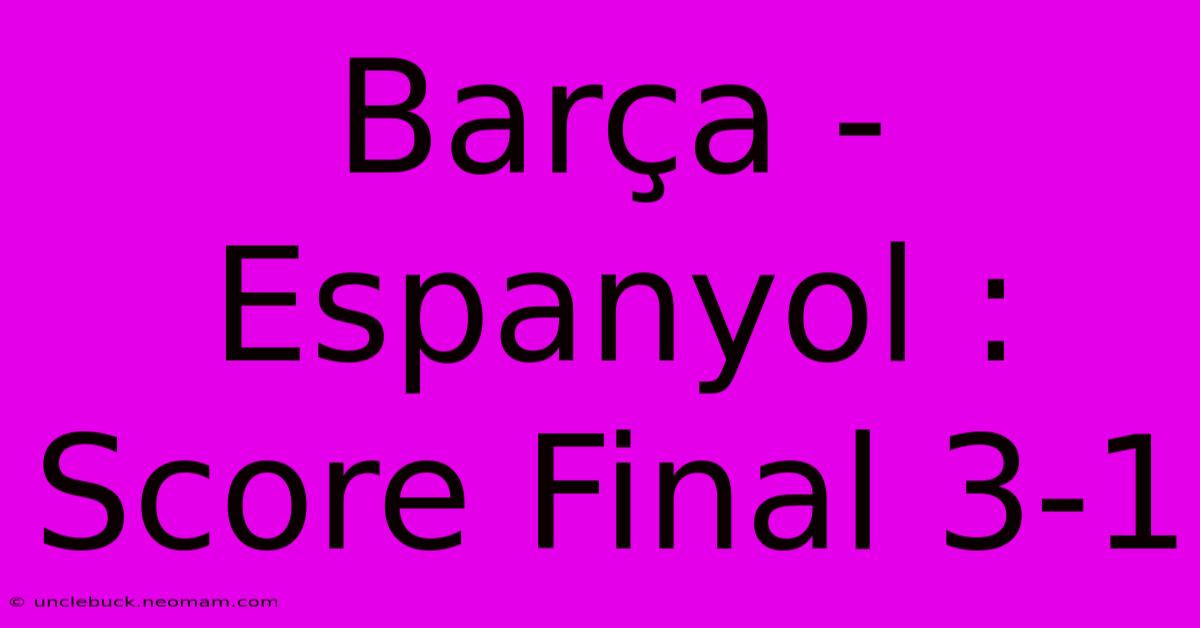 Barça - Espanyol : Score Final 3-1 