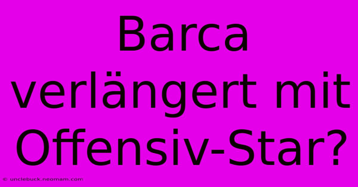 Barca Verlängert Mit Offensiv-Star?