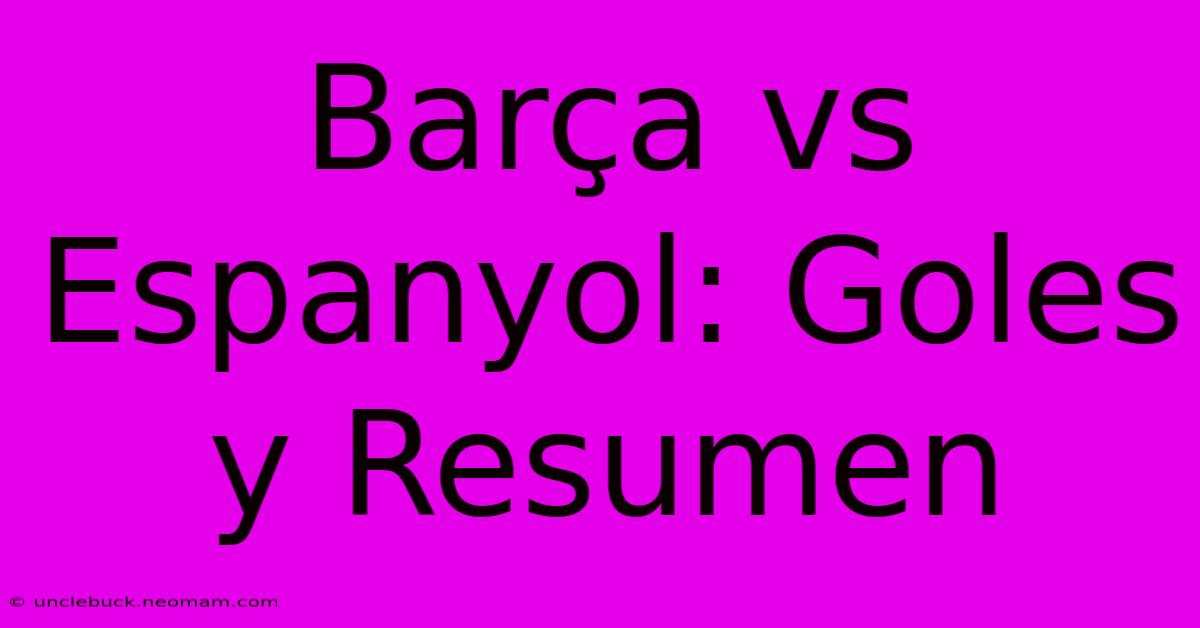 Barça Vs Espanyol: Goles Y Resumen