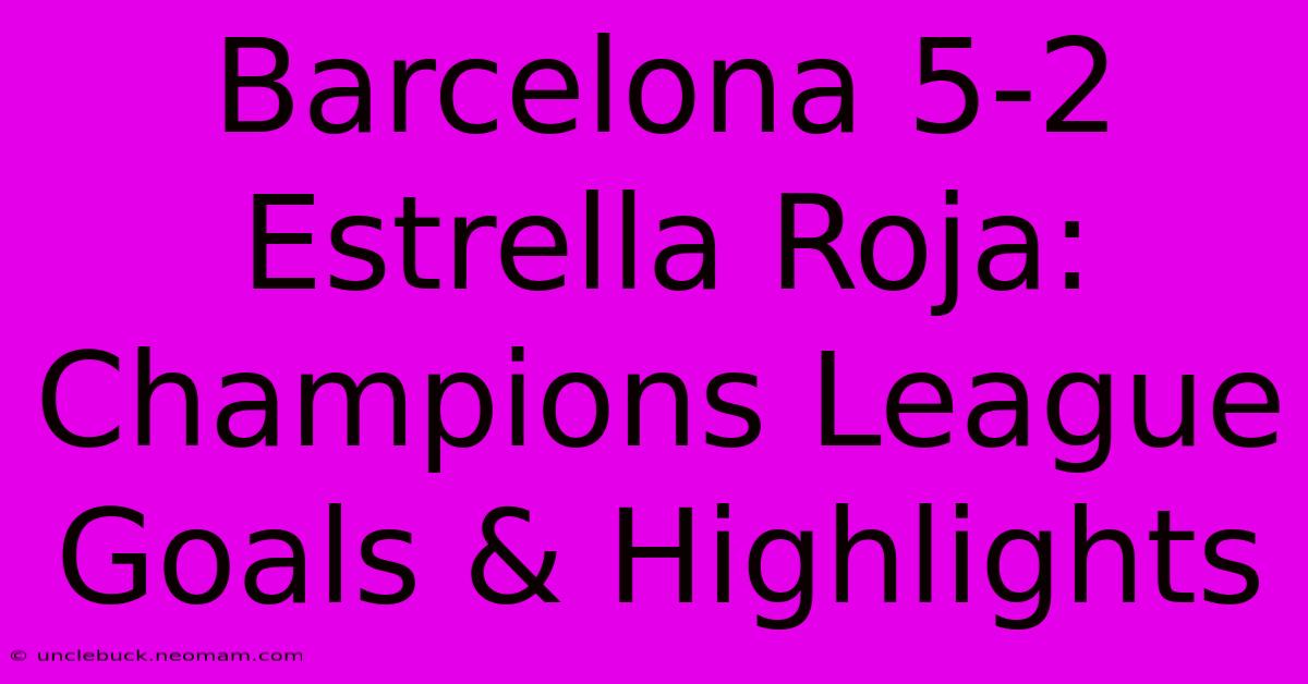 Barcelona 5-2 Estrella Roja: Champions League Goals & Highlights