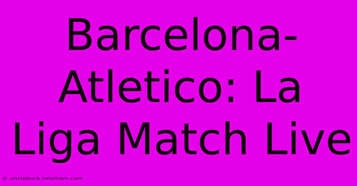 Barcelona-Atletico: La Liga Match Live