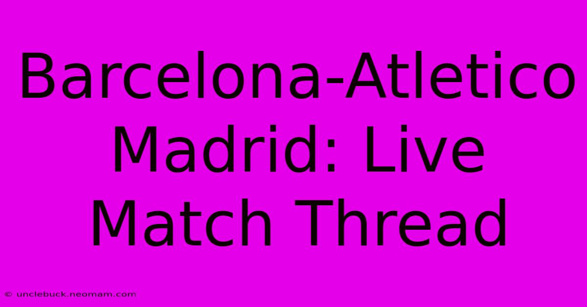 Barcelona-Atletico Madrid: Live Match Thread