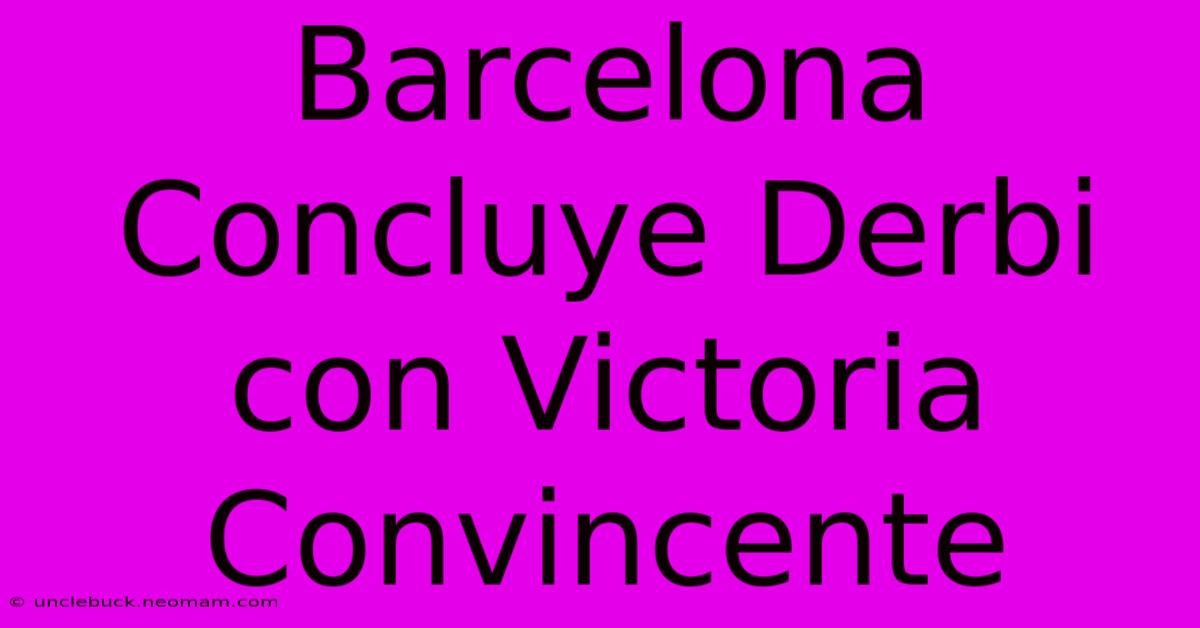 Barcelona Concluye Derbi Con Victoria Convincente 