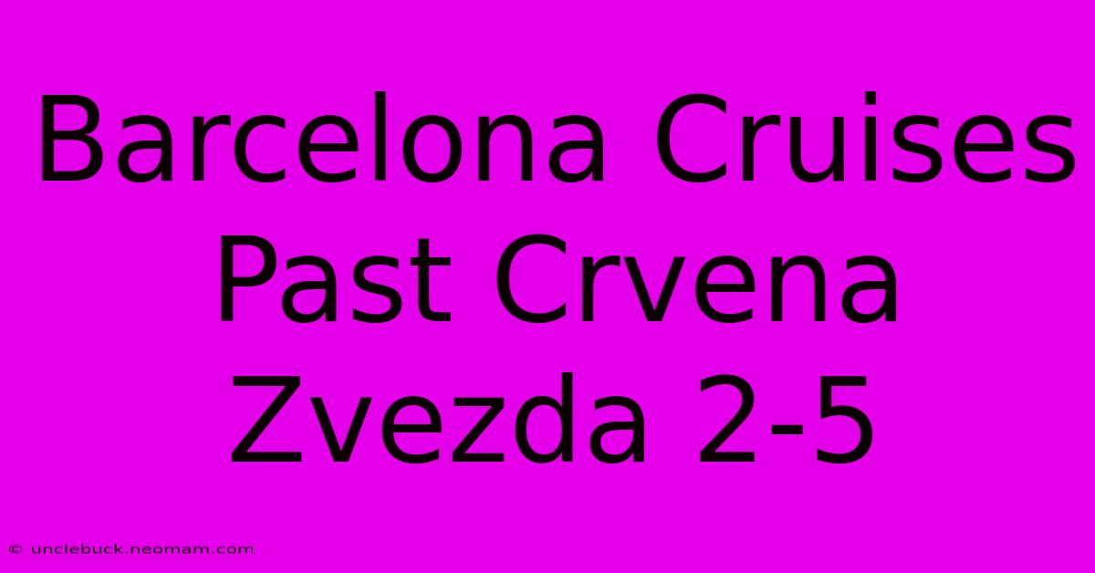 Barcelona Cruises Past Crvena Zvezda 2-5