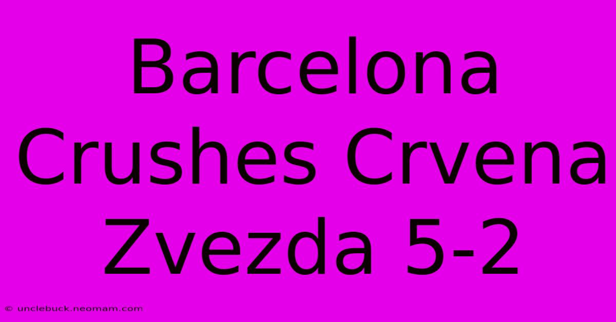 Barcelona Crushes Crvena Zvezda 5-2