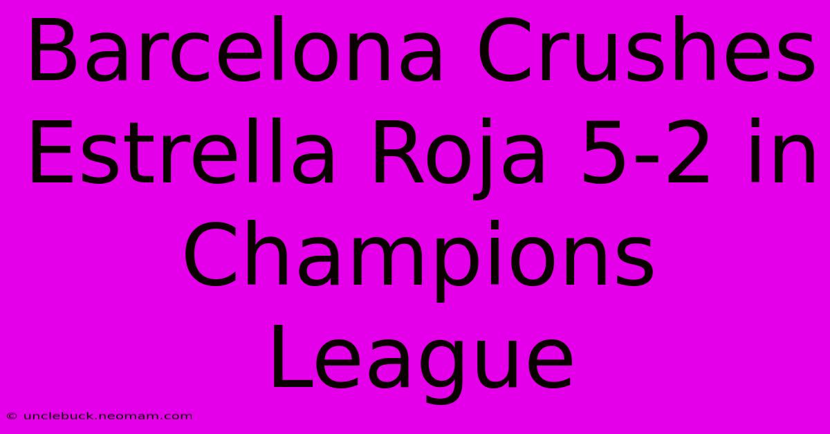 Barcelona Crushes Estrella Roja 5-2 In Champions League