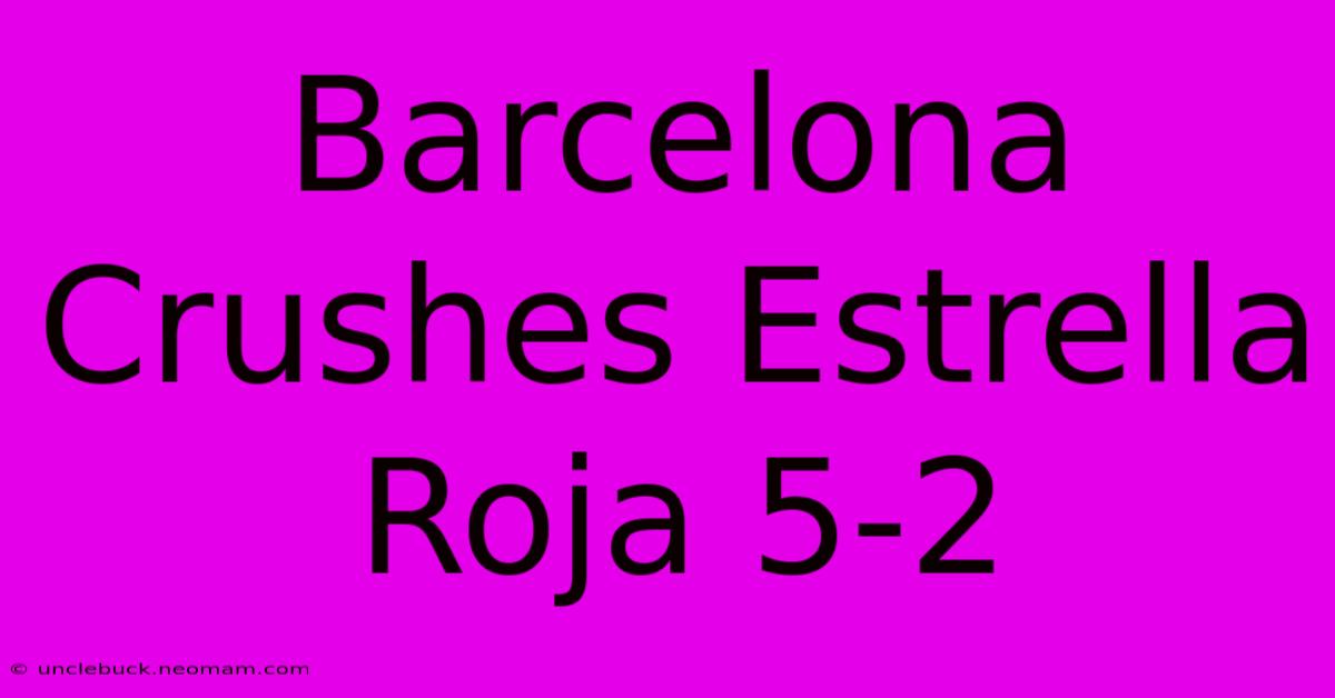 Barcelona Crushes Estrella Roja 5-2