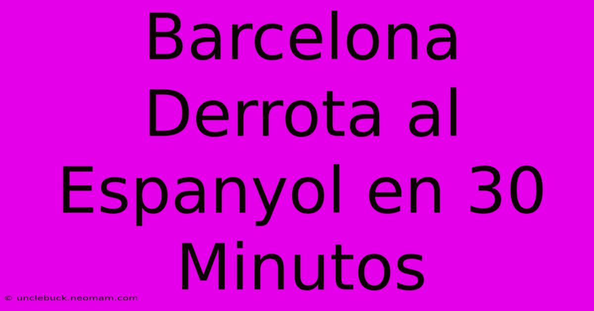 Barcelona Derrota Al Espanyol En 30 Minutos