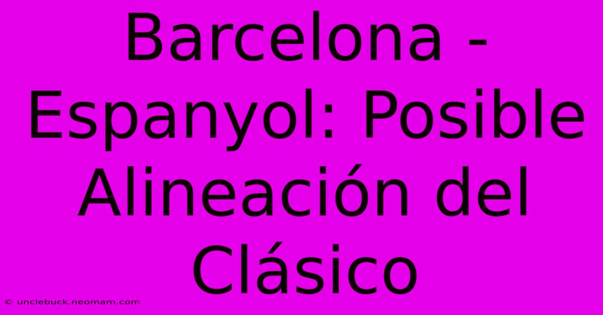 Barcelona - Espanyol: Posible Alineación Del Clásico