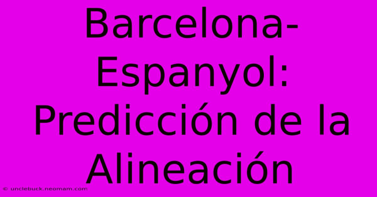 Barcelona-Espanyol: Predicción De La Alineación 