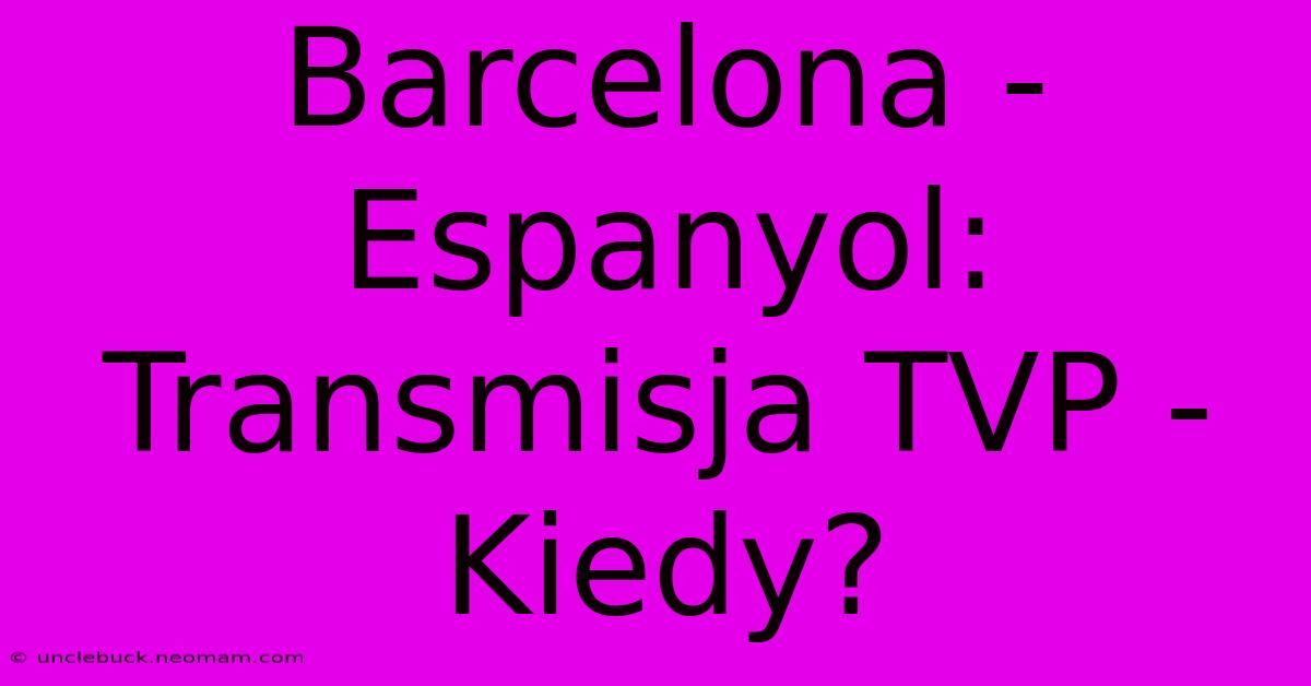 Barcelona - Espanyol: Transmisja TVP - Kiedy?