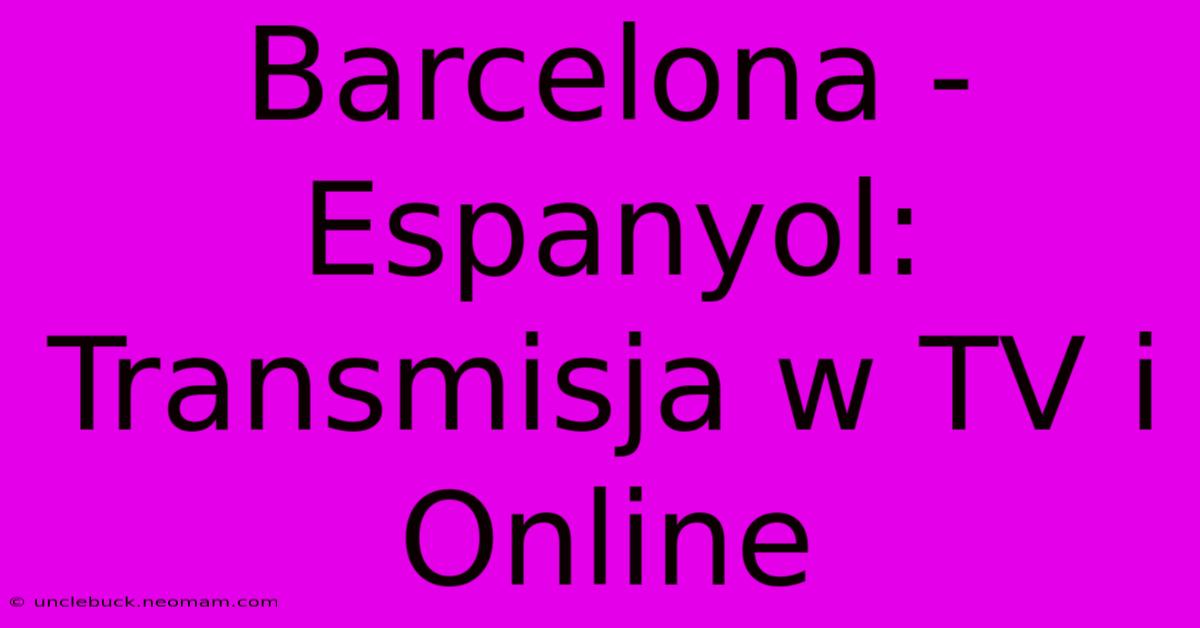 Barcelona - Espanyol: Transmisja W TV I Online