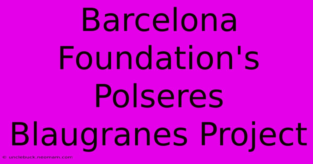 Barcelona Foundation's Polseres Blaugranes Project