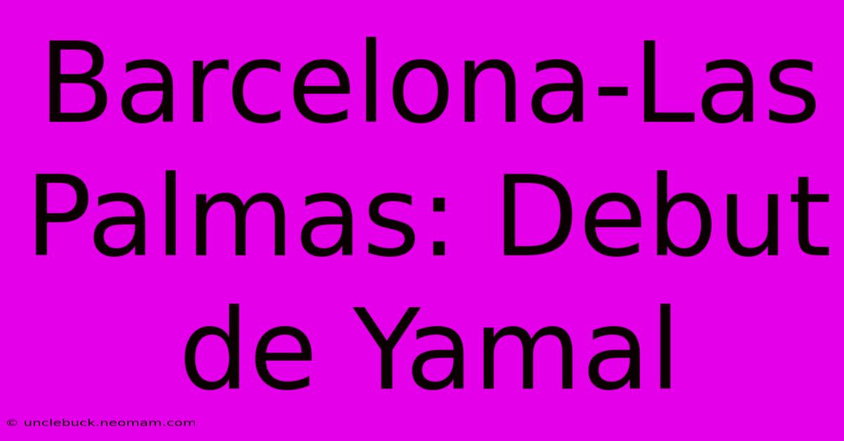 Barcelona-Las Palmas: Debut De Yamal