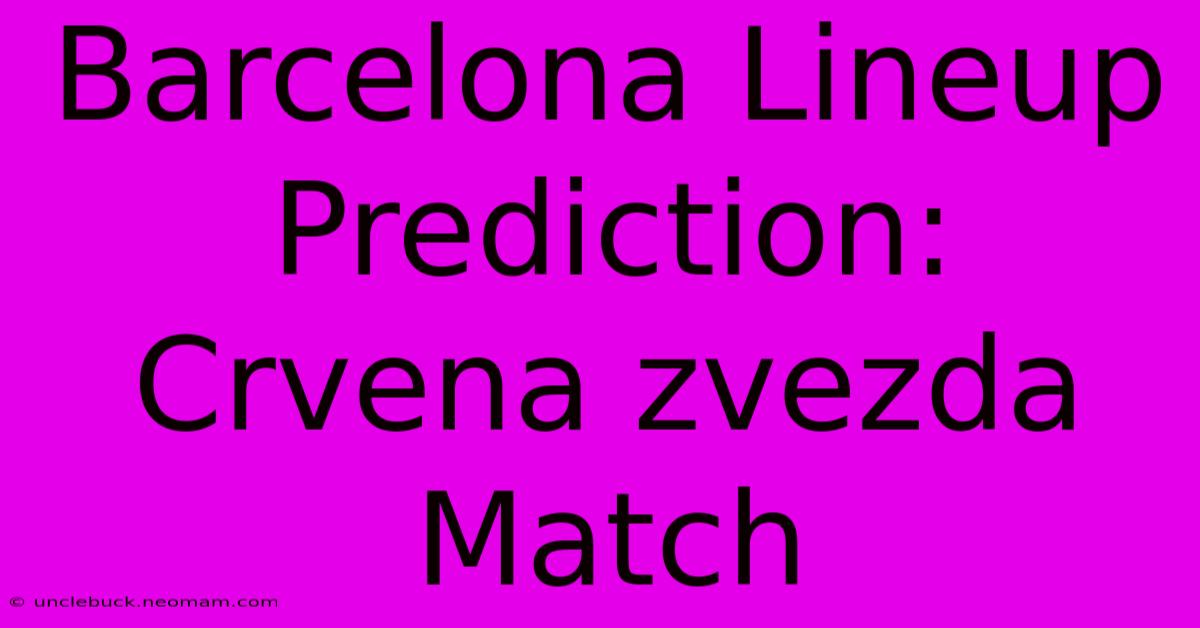 Barcelona Lineup Prediction: Crvena Zvezda Match