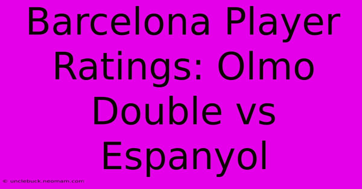 Barcelona Player Ratings: Olmo Double Vs Espanyol