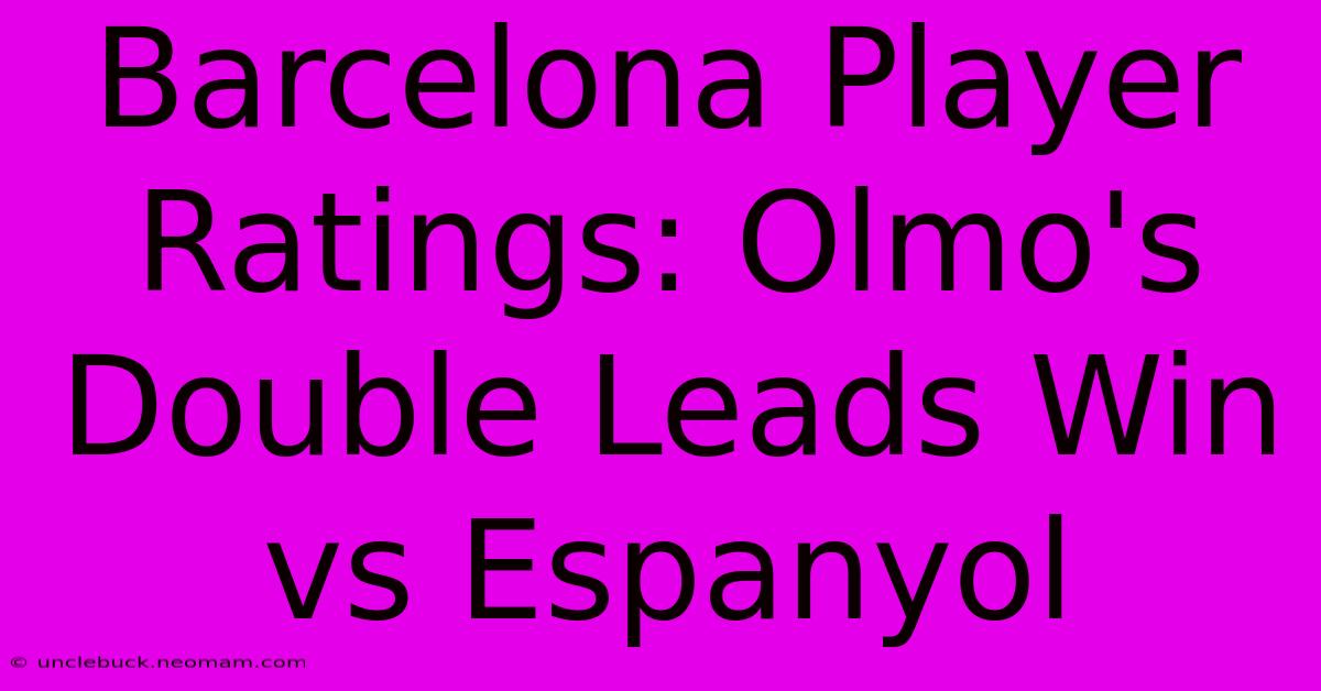 Barcelona Player Ratings: Olmo's Double Leads Win Vs Espanyol