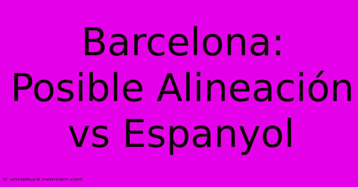 Barcelona: Posible Alineación Vs Espanyol