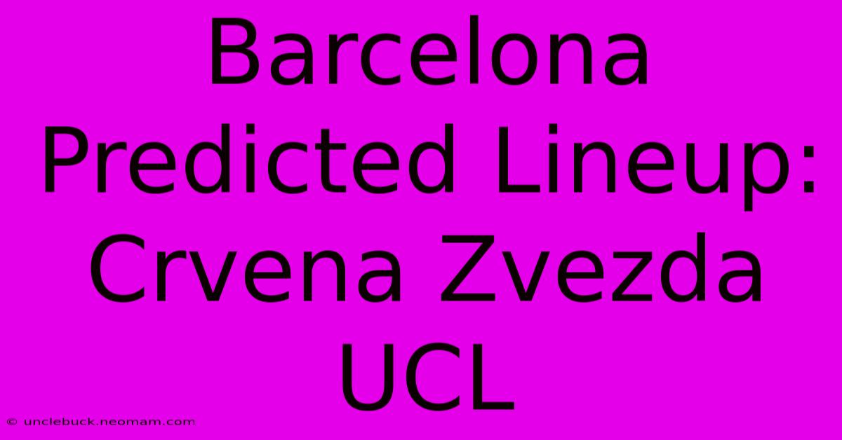 Barcelona Predicted Lineup: Crvena Zvezda UCL 