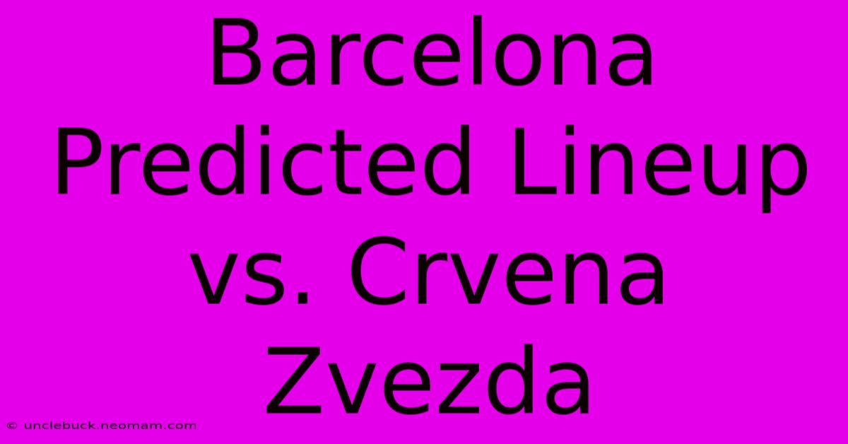 Barcelona Predicted Lineup Vs. Crvena Zvezda