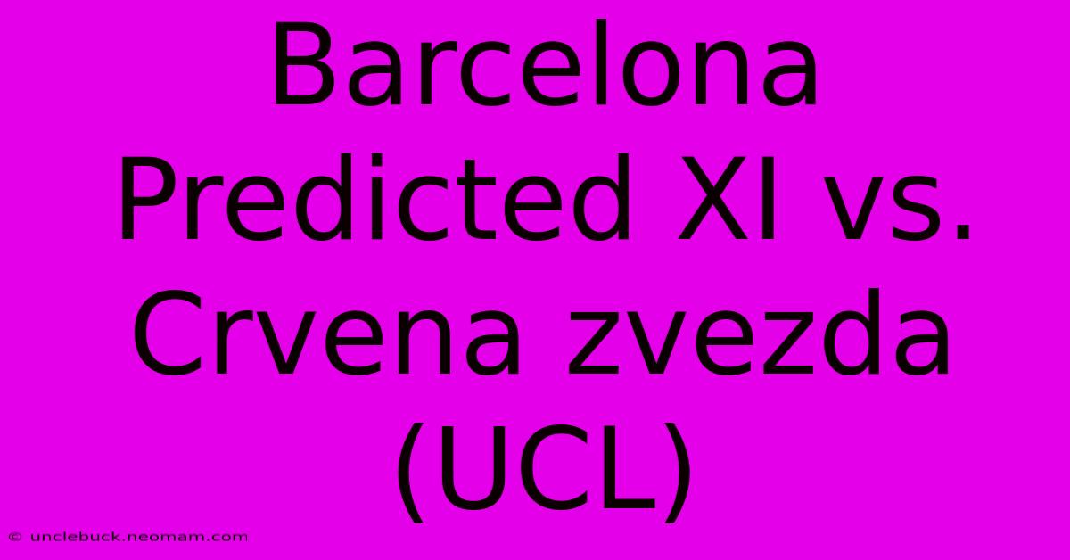 Barcelona Predicted XI Vs. Crvena Zvezda (UCL)