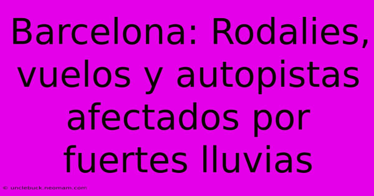 Barcelona: Rodalies, Vuelos Y Autopistas Afectados Por Fuertes Lluvias