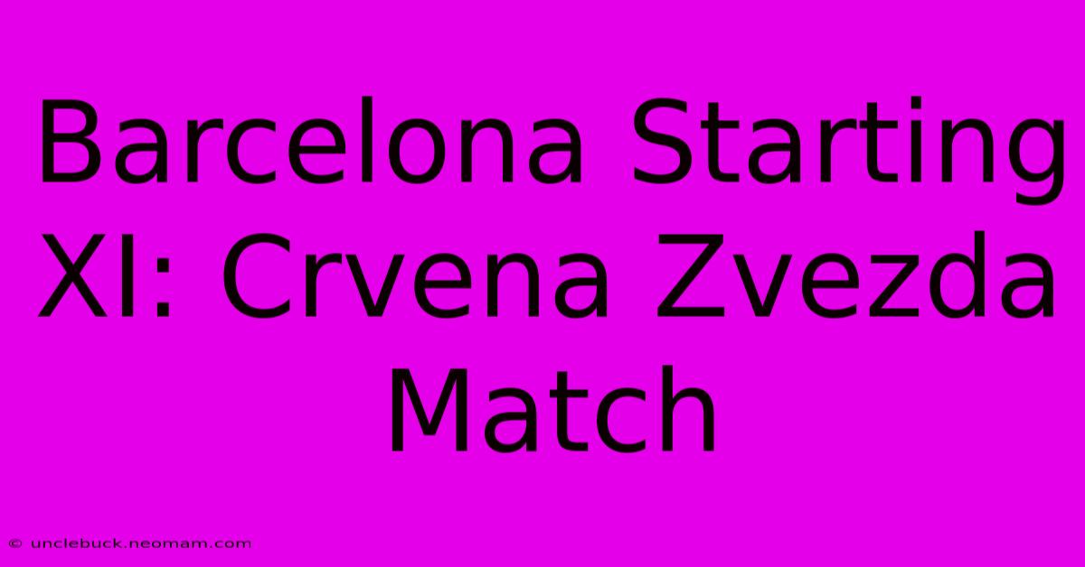 Barcelona Starting XI: Crvena Zvezda Match