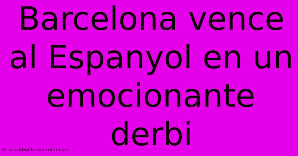 Barcelona Vence Al Espanyol En Un Emocionante Derbi