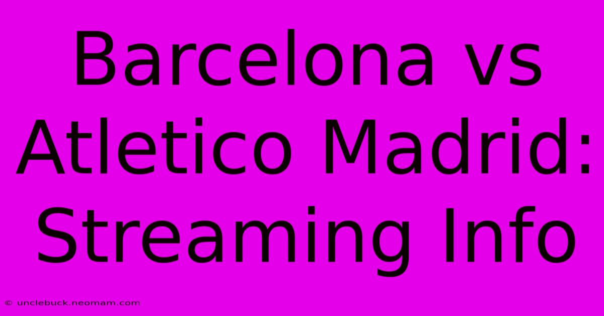 Barcelona Vs Atletico Madrid: Streaming Info