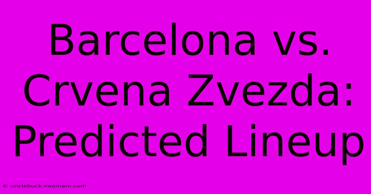 Barcelona Vs. Crvena Zvezda: Predicted Lineup