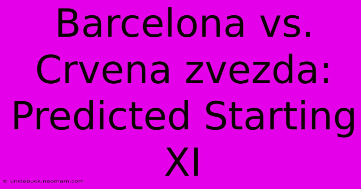 Barcelona Vs. Crvena Zvezda: Predicted Starting XI