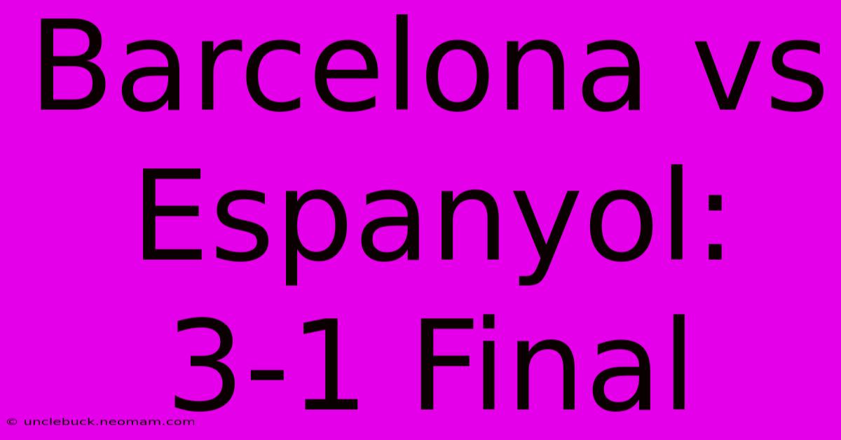 Barcelona Vs Espanyol: 3-1 Final