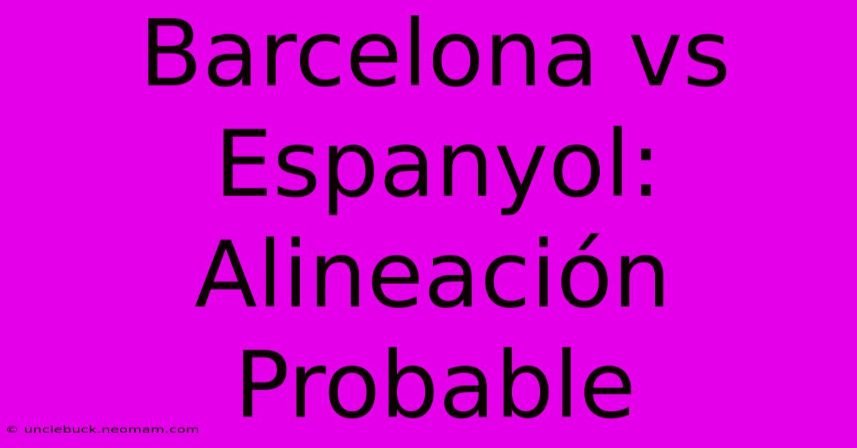 Barcelona Vs Espanyol: Alineación Probable