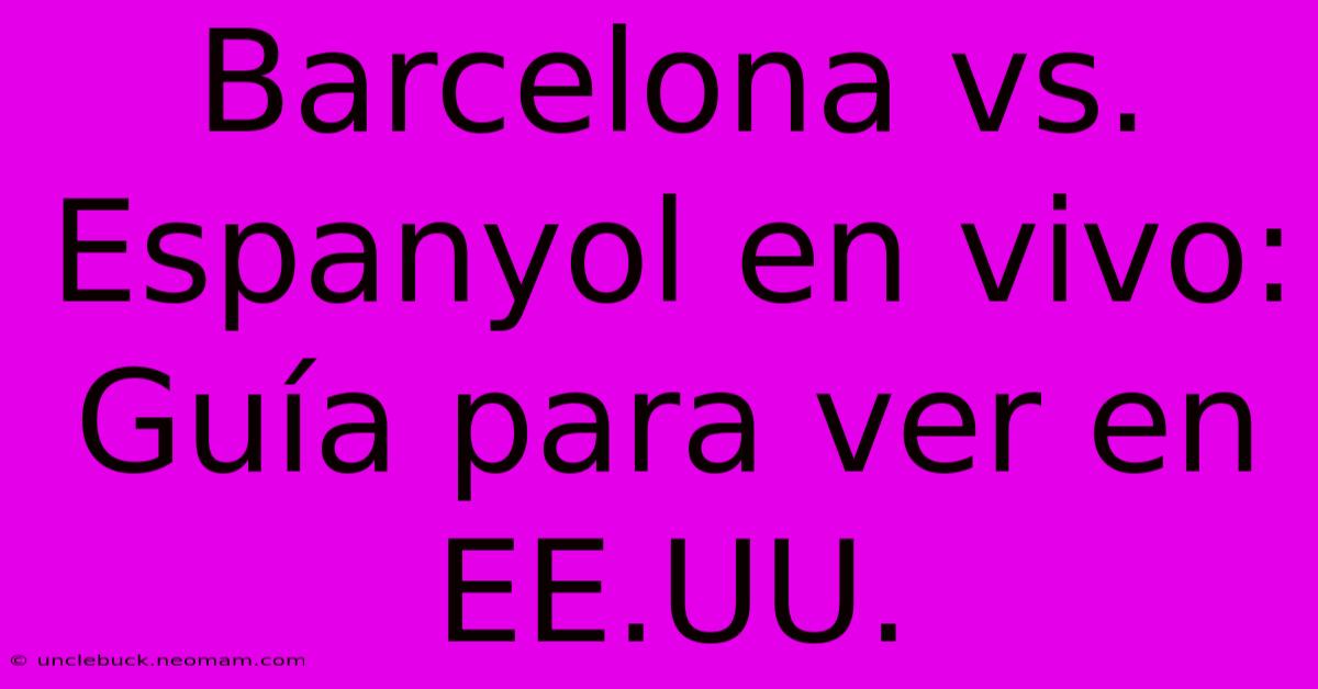 Barcelona Vs. Espanyol En Vivo: Guía Para Ver En EE.UU. 