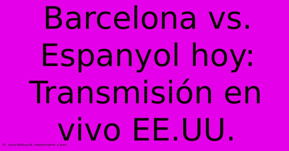 Barcelona Vs. Espanyol Hoy: Transmisión En Vivo EE.UU.