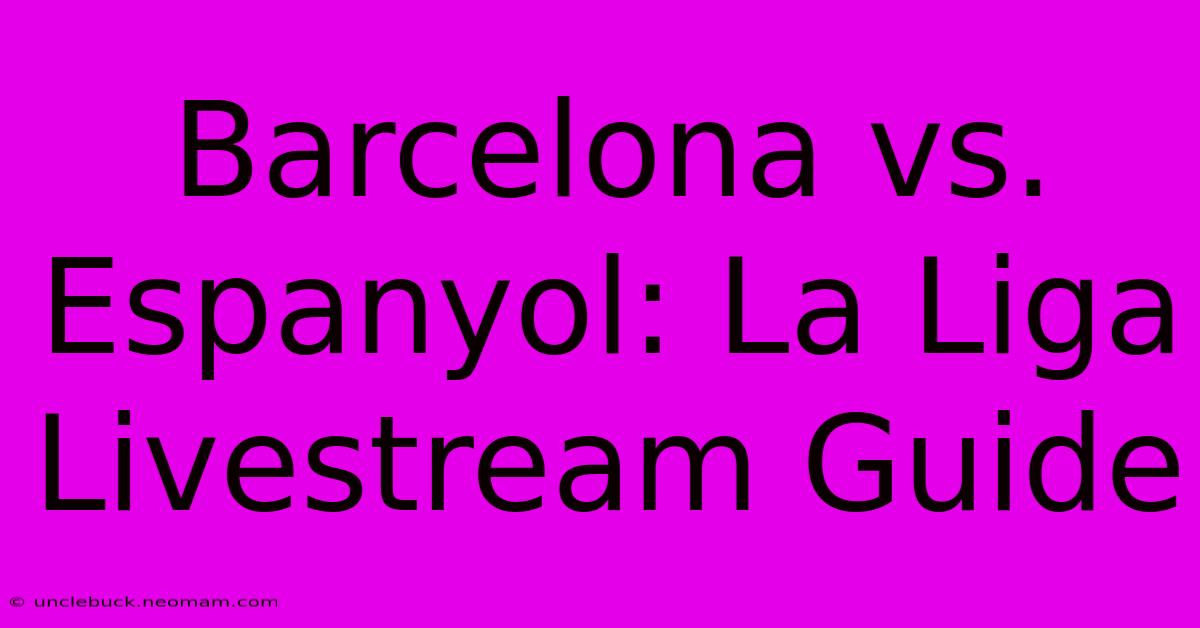 Barcelona Vs. Espanyol: La Liga Livestream Guide 