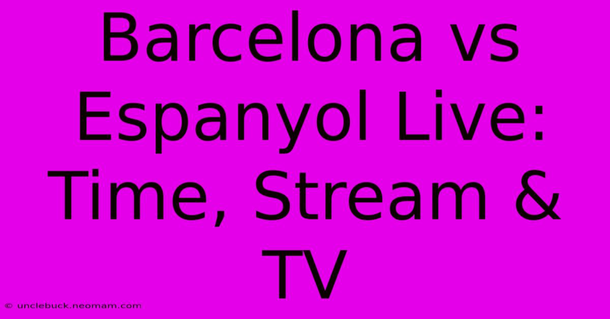 Barcelona Vs Espanyol Live: Time, Stream & TV