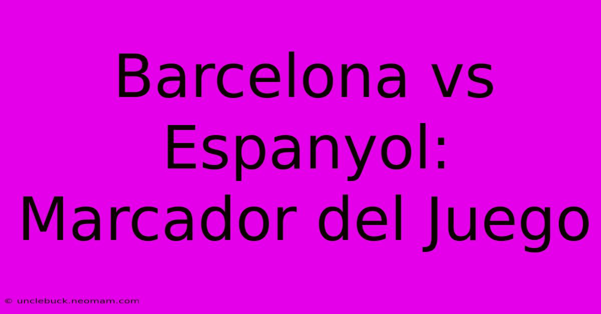 Barcelona Vs Espanyol:  Marcador Del Juego 