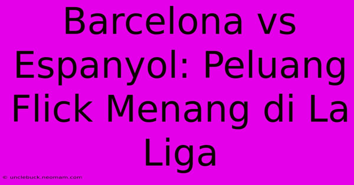 Barcelona Vs Espanyol: Peluang Flick Menang Di La Liga