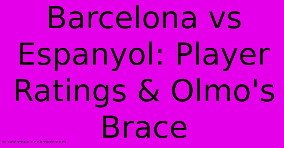 Barcelona Vs Espanyol: Player Ratings & Olmo's Brace