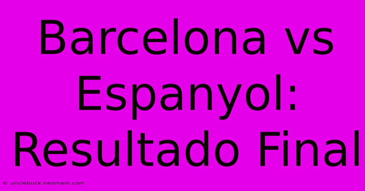 Barcelona Vs Espanyol: Resultado Final