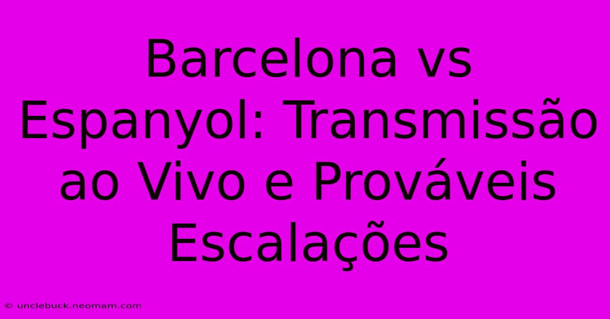 Barcelona Vs Espanyol: Transmissão Ao Vivo E Prováveis Escalações