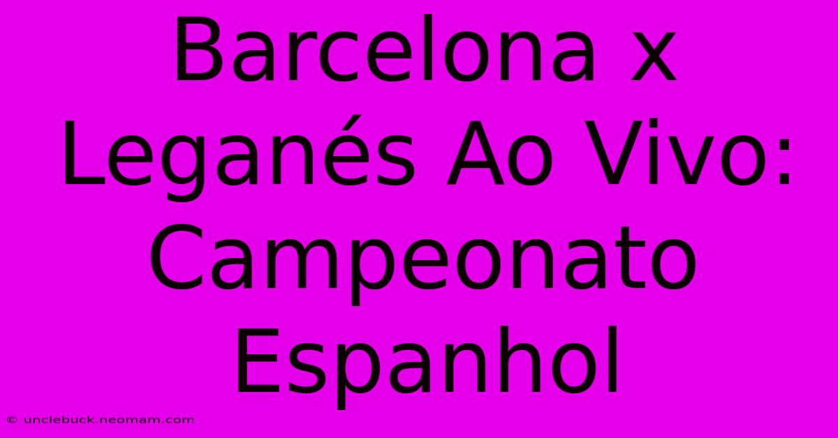 Barcelona X Leganés Ao Vivo: Campeonato Espanhol