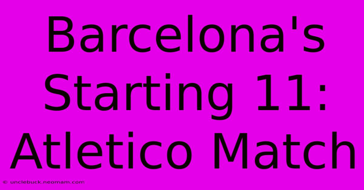 Barcelona's Starting 11: Atletico Match