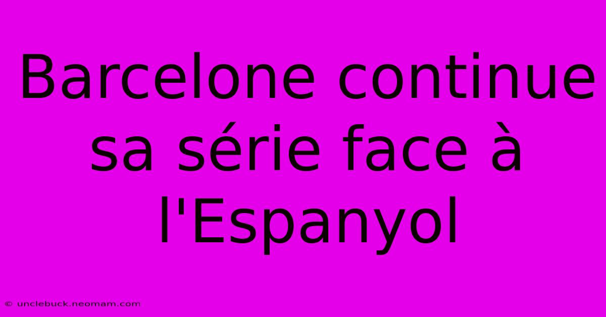 Barcelone Continue Sa Série Face À L'Espanyol